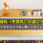 勉強机（学習机）の選び方を小学生ママに聞いてきたよ