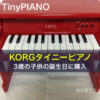 KORGタイニーピアノ（TinyPIANO）を3歳の子供の誕生日に購入