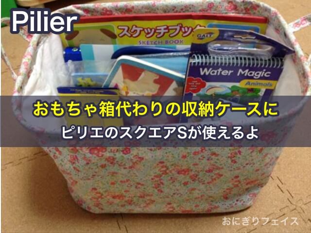 おもちゃ箱代わりの収納ケースにピリエのスクエアSが使えるよ