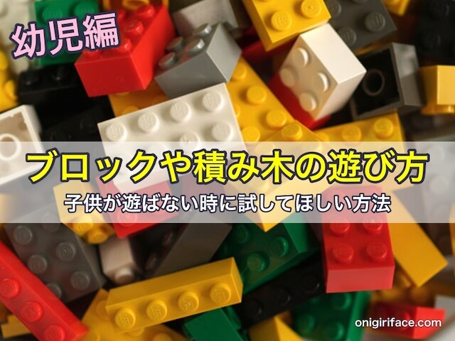 ブロックや積み木の遊び方。子供が遊ばない時に試してほしい方法。【幼児編】