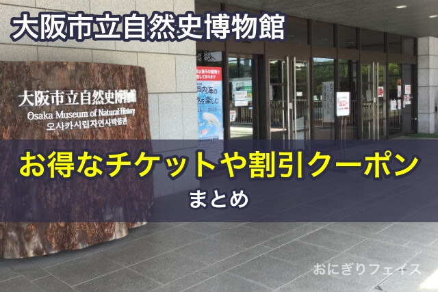 大阪市立自然史博物館のお得なチケットや割引クーポンまとめ