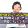 勉強嫌いな子になるのは、小学校の宿題やテストの多さが原因ではないか？