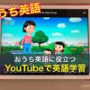 おうち英語に役立つYouTubeで英語学習：乳幼児・小学生編