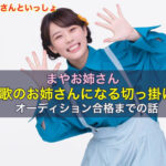 まやお姉さんがおかあさんといっしょ歌のお姉さんになる切っ掛けからオーディション合格までの話