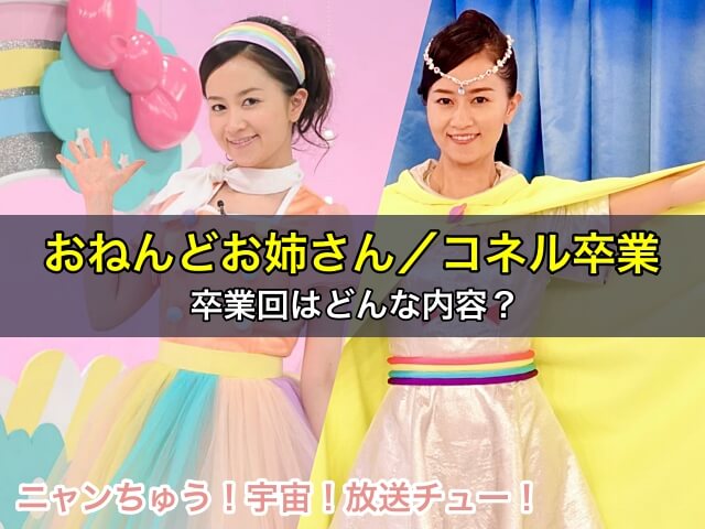 おねんどお姉さん／コネル,、ニャンちゅう宇宙放送チューを卒業！卒業回はどんな内容？